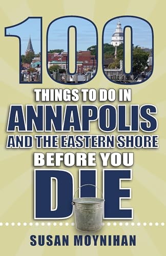 Imagen de archivo de 100 Things to Do in Annapolis and the Eastern Shore Before You Die (100 Things to Do Before You Die) a la venta por PlumCircle