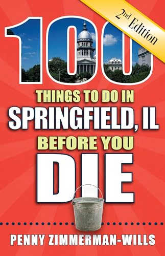 Stock image for 100 Things to Do in Springfield, IL Before You Die, 2nd Edition (100 Things to Do Before You Die) for sale by PlumCircle