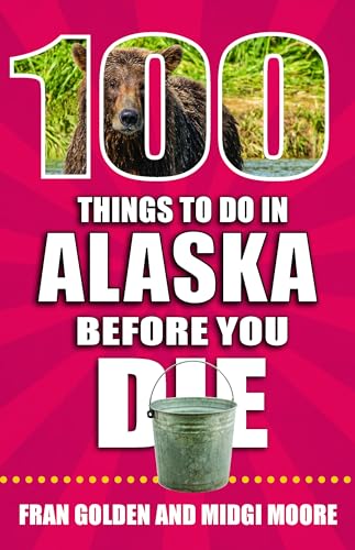 Stock image for 100 Things to Do in Alaska Before You Die (100 Things to Do Before You Die) for sale by PlumCircle