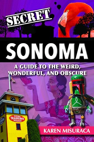 9781681063386: Secret Sonoma: A Guide to the Weird, Wonderful, and Obscure