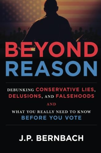 Beispielbild fr Beyond Reason: Debunking Conservative Lies, Delusions and Falsehoods and What You Really Need to Know Before You Vote zum Verkauf von ThriftBooks-Dallas