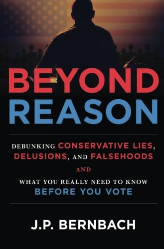 Stock image for Beyond Reason: Debunking Conservative Lies, Delusions and Falsehoods and What You Really Need to Know Before You Vote for sale by ThriftBooks-Dallas