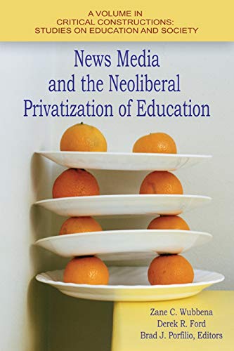 Stock image for News Media and the Neoliberal Privatization of Education (Critical Constructions: Studies on Education and Society) for sale by HPB-Red