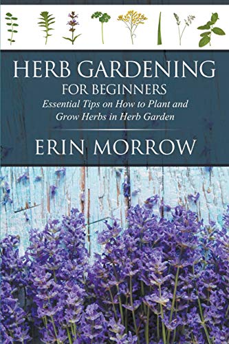 Stock image for Herb Gardening For Beginners: Essential Tips on How to Plant and Grow Herbs in Herb Garden for sale by GF Books, Inc.