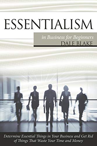 Stock image for Essentialism in Business For Beginners: Determine Essential Things in Your Business and Get Rid of Things That Waste Your Time and Money for sale by GF Books, Inc.