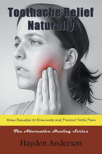 Stock image for Toothache Relief Naturally: Home Remedies to Eliminate and Prevent Tooth Pain: The Alternative Healing Series for sale by GF Books, Inc.