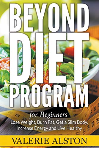 Stock image for Beyond Diet Program For Beginners: Lose Weight, Burn Fat, Get a Slim Body, Increase Energy and Live Healthy for sale by St Vincent de Paul of Lane County