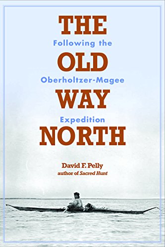 Stock image for The Old Way North: Following the Oberholtzer-Magee Expedition [Paperback] Pelly, David F. for sale by Lakeside Books