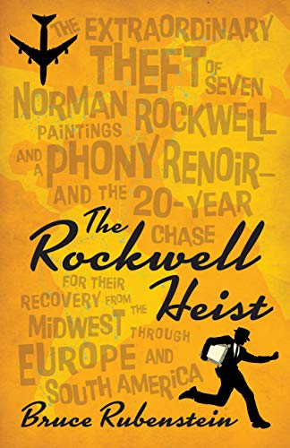 Stock image for The Rockwell Heist: The extraordinary theft of seven Norman Rockwell paintings and a phony Renoirand the 20-year chase for their recovery from the Midwest through Europe and South America for sale by Blue Vase Books