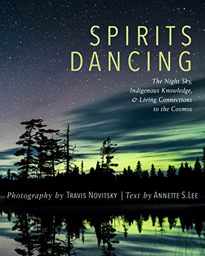 Stock image for Spirits Dancing: The Night Sky, Indigenous Knowledge, and Living Connections to the Cosmos for sale by Goodwill