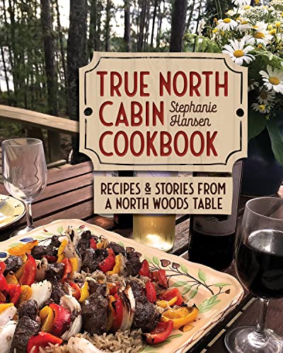 

True North Cabin Cookbook : Recipes and Stories from a North Woods Table