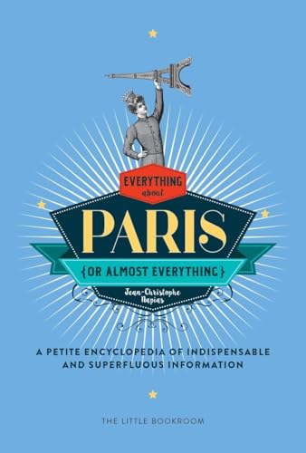 Stock image for Everything (or Almost Everything) about Paris: A Petite Encyclopedia of Indispensable and Superfluous Information for sale by ThriftBooks-Dallas