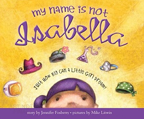 Stock image for My Name Is Not Isabella: Just How Big Can a Little Girl Dream for sale by Revaluation Books