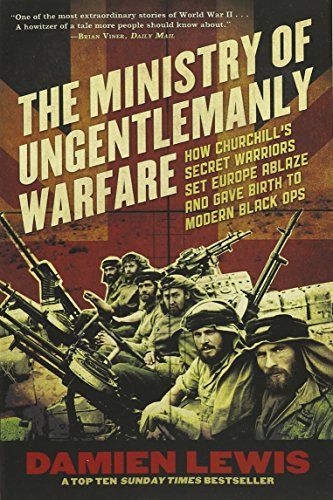 9781681443928: The Ministry of Ungentlemanly Warfare: How Churchill's Secret Warriors Set Europe Ablaze and Gave Birth to Modern Black Ops