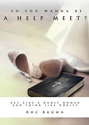 Stock image for So You Wanna Be a Help Meet?: Act Like a Godly Woman and Think Like Christ for sale by Bayside Books