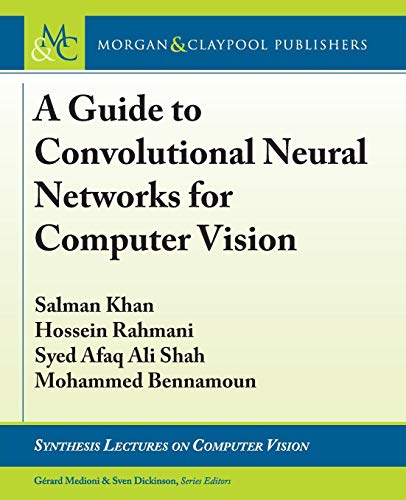 

A Guide to Convolutional Neural Networks for Computer Vision (Synthesis Lectures on Computer Vision, 15)