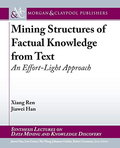 Stock image for Mining Structures of Factual Knowledge from Text: An Effort-Light Approach (Synthesis Lectures on Data Mining and Knowledge Discovery) for sale by suffolkbooks