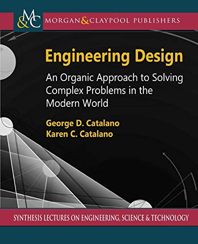 Stock image for Engineering Design: An Organic Approach to Solving Complex Problems in the Modern World (Synthesis Lectures on Engineering, Science, and Technology) for sale by suffolkbooks