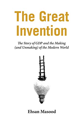 Stock image for The Great Invention : The Story of GDP and the Making and Unmaking of the Modern World for sale by Better World Books