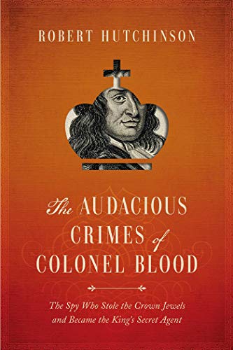 9781681771441: The Audacious Crimes of Colonel Blood: The Spy Who Stole the Crown Jewels and Became the King's Secret Agent