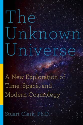 9781681771533: The Unknown Universe: A New Exploration of Time, Space, and Modern Cosmology