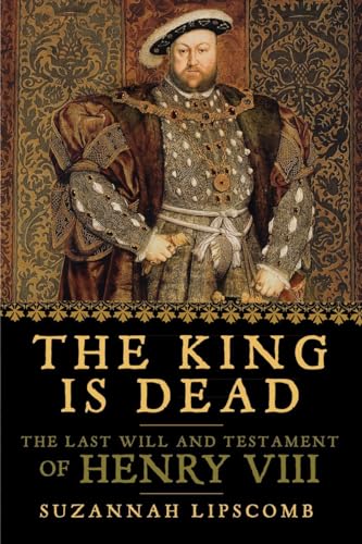 Stock image for The King Is Dead : The Last Will and Testament of Henry VIII for sale by Better World Books