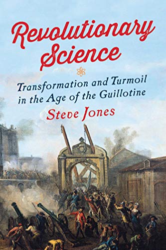 Beispielbild fr Revolutionary Science: Transformation and Turmoil in the Age of the Guillotine zum Verkauf von SecondSale