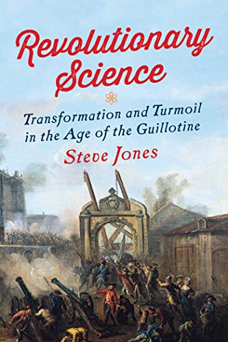 Stock image for Revolutionary Science: Transformation and Turmoil in the Age of the Guillotine for sale by SecondSale