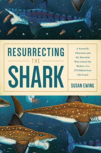 9781681773438: Resurrecting the Shark: A Scientific Obsession and the Mavericks Who Solved the Mystery of a 270-Million-Year-Old Fossil