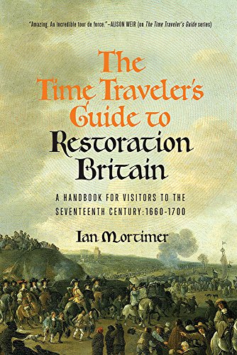 Imagen de archivo de The Time Travelers Guide to Restoration Britain: A Handbook for Visitors to the Seventeenth Century: 1660-1699 a la venta por Zoom Books Company