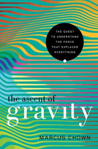 Beispielbild fr The Ascent of Gravity : The Quest to Understand the Force That Explains Everything zum Verkauf von Better World Books