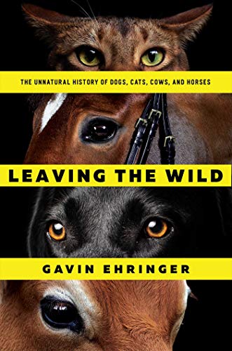 

Leaving the Wild : The Unnatural History of Dogs, Cats, Cows, and Horses [first edition]