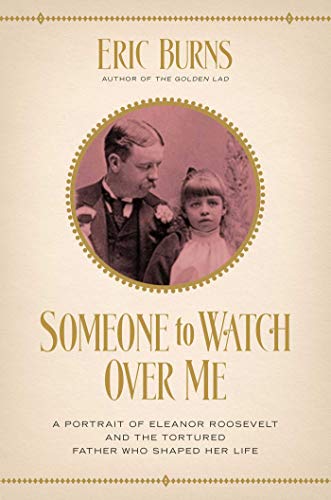 Beispielbild fr Someone to Watch Over Me: A Portrait of Eleanor Roosevelt and the Tortured Father Who Shaped Her Life zum Verkauf von Bookmonger.Ltd