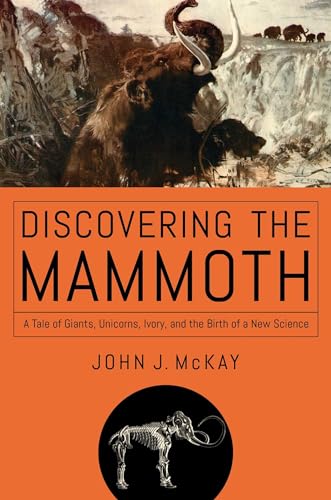 Stock image for Discovering the Mammoth: A Tale of Giants, Unicorns, Ivory, and the Birth of a New Science for sale by Wonder Book