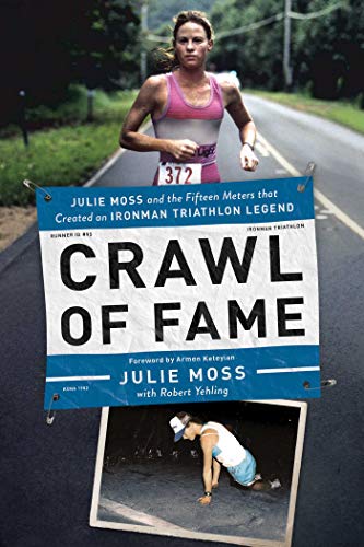 Stock image for Crawl of Fame: Julie Moss and the Fifteen Feet that Created an Ironman Triathlon Legend for sale by PlumCircle