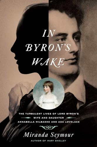 Stock image for In Byron's Wake: The Turbulent Lives of Lord Byron's Wife and Daughter: Annabella Milbanke and Ada Lovelace for sale by ZBK Books