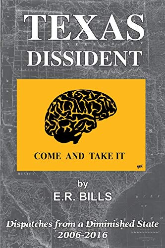 Imagen de archivo de Texas Dissident: Dispatches from a Diminished State 2006-2016 a la venta por ThriftBooks-Dallas