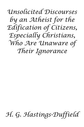 Beispielbild fr Unsolicited Discourses by an Atheist for the Edification of Citizens, Especially Christians, Who Are Unaware of Their Ignorance zum Verkauf von PBShop.store US