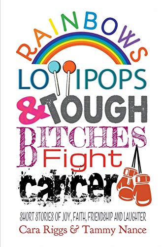 Stock image for Rainbows, Lollipops, & Tough Bitches Fight Cancer: Short Stories of Joy, Faith, Friendship and Laughter for sale by Save With Sam