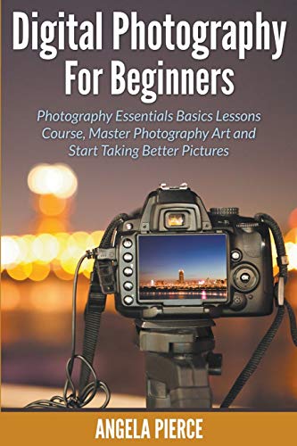 9781681858715: Digital photography for beginners: Photography Essentials Basics Lessons Course, Master Photography Art and Start Taking Better Pictures