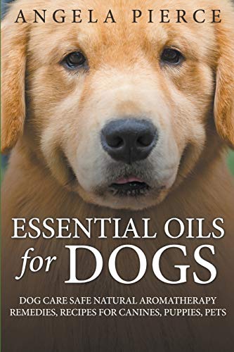 Beispielbild fr Essential Oils For Dogs: Dog Care Safe Natural Aromatherapy Remedies, Recipes For Canines, Puppies, Pets zum Verkauf von Book Deals