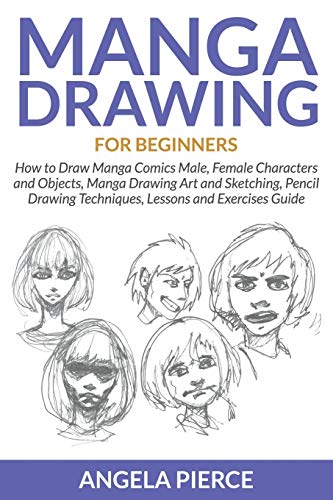 Manga Drawing For Beginners How To Draw Manga Comics Male Female Characters And Objects Manga Drawing Art And Sketching Pencil Drawing Techniques Lessons And Exercises Guide Abebooks Pierce Angela