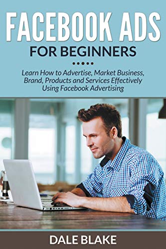 Stock image for Facebook Ads For Beginners Learn How to Advertise, Market Business, Brand, Products and Services Effectively Using Facebook Advertising for sale by PBShop.store US