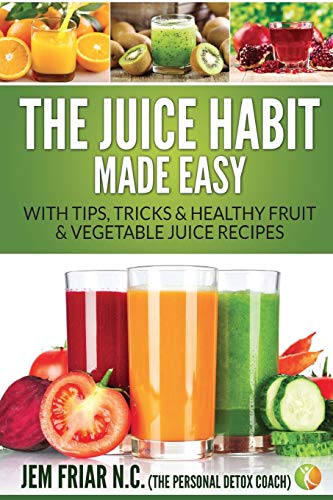 Beispielbild fr The Juice Habit Made Easy: With Tips, Tricks & Healthy Fruit & Vegetable Juice Recipes (Personal Detox Coach' Simple Guide to Healthy) zum Verkauf von GF Books, Inc.