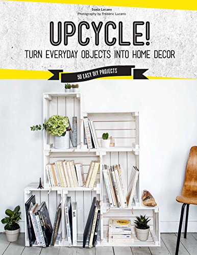 Beispielbild fr Upcycle!: Turn Everyday Objects Into Home Decor zum Verkauf von -OnTimeBooks-