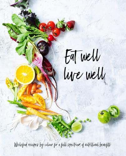 9781681883786: Eat Well, Live Well: Wholefood Recipes by Color for A Full Spectrum of Nutritional Benefits