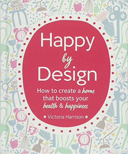 Beispielbild fr Happy by Design : How to Create a Home That Boosts Your Health and Happiness zum Verkauf von Better World Books