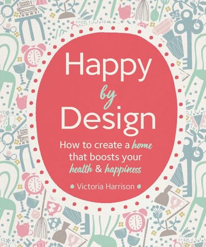 Imagen de archivo de Happy by Design : How to Create a Home That Boosts Your Health and Happiness a la venta por Better World Books