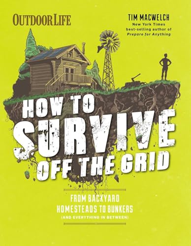 9781681884707: How to Survive Off the Grid: From Backyard Homesteads to Bunkers (and Everything in Between) (Outdoorlife)