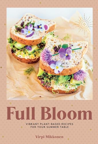 Stock image for Full Bloom: Vibrant Plant-Based Recipes for Your Summer Table (Easy Vegan Recipes, Plant-Based Recipes, Summer Recipes) for sale by ThriftBooks-Dallas